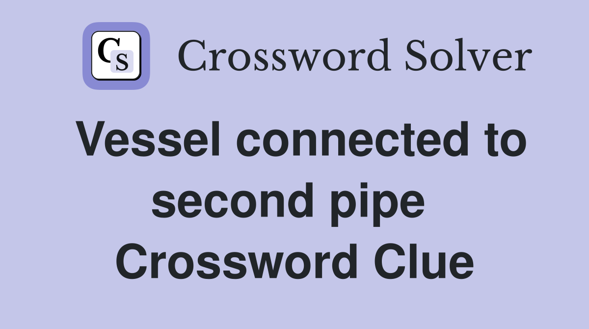 Vessel connected to second pipe  Crossword Clue