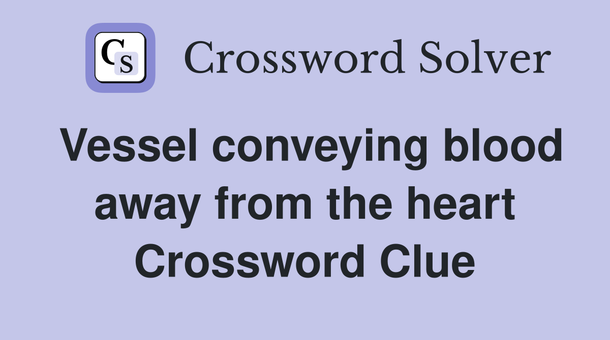 Vessel conveying blood away from the heart Crossword Clue