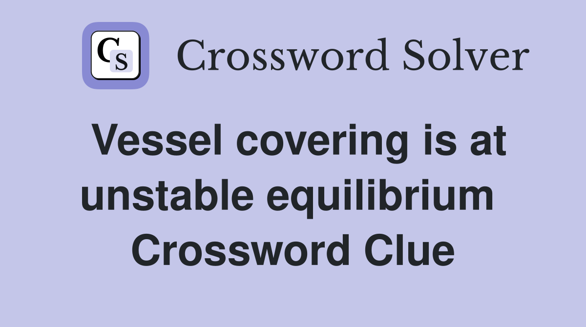 Vessel covering is at unstable equilibrium  Crossword Clue
