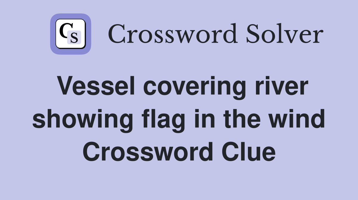 Vessel covering river showing flag in the wind Crossword Clue