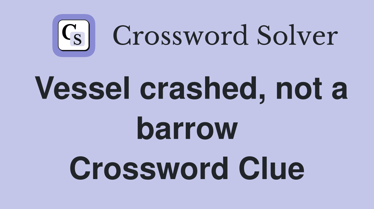 Vessel crashed, not a barrow Crossword Clue