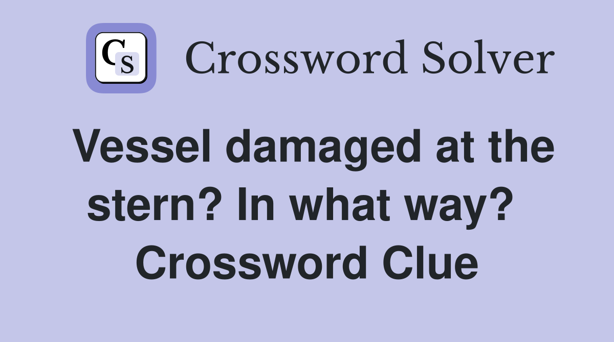 Vessel damaged at the stern? In what way?  Crossword Clue