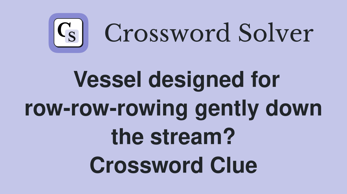Vessel designed for row-row-rowing gently down the stream? Crossword Clue