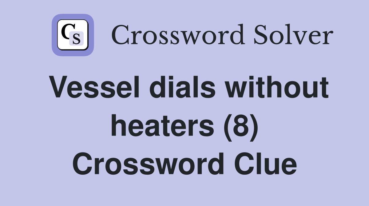 Vessel dials without heaters (8) Crossword Clue