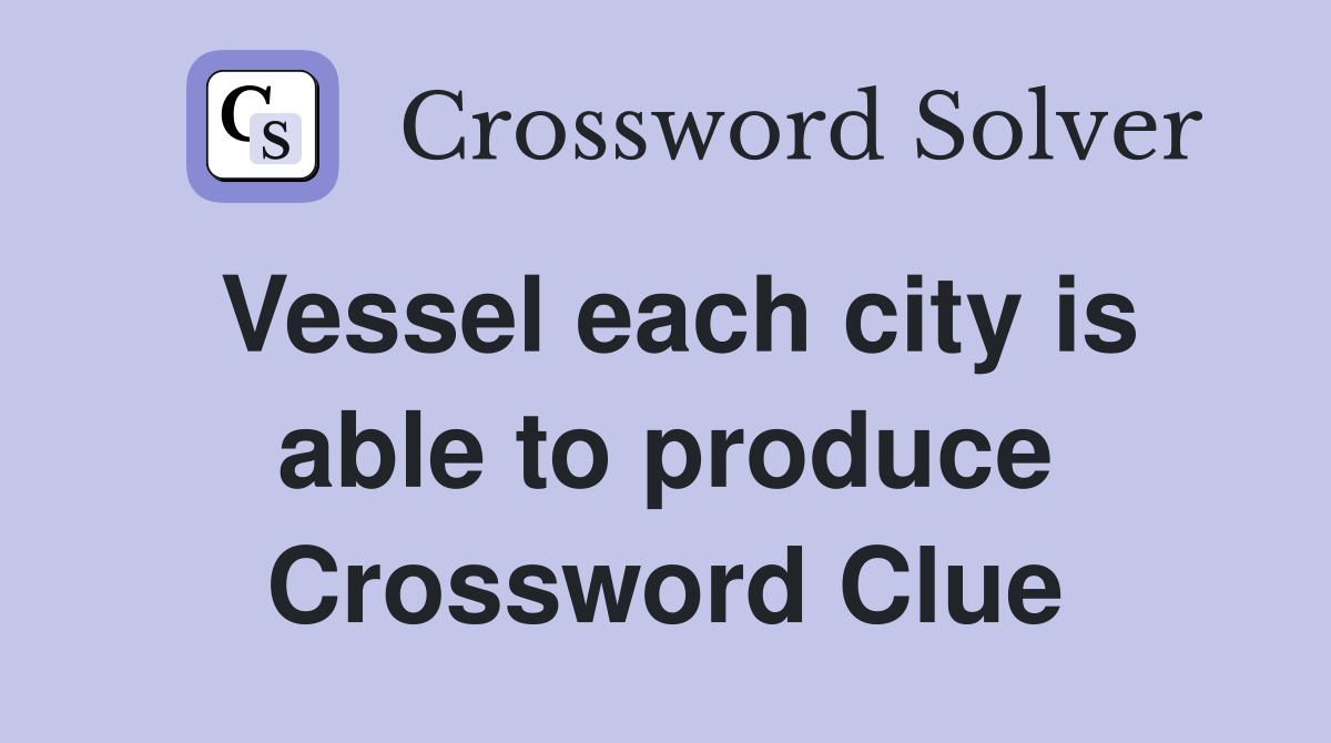 Vessel each city is able to produce Crossword Clue