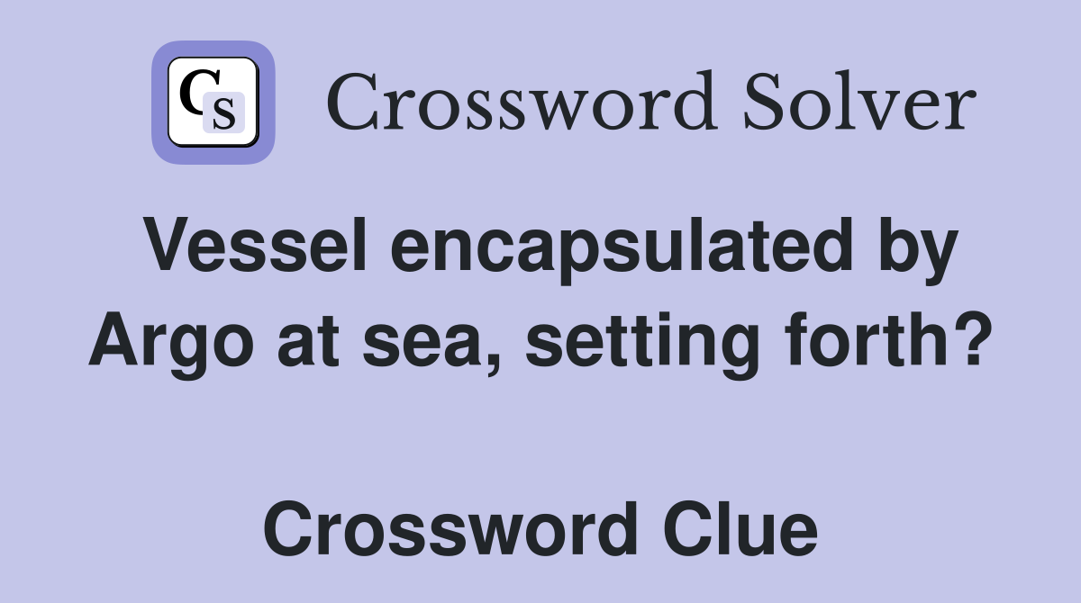 Vessel encapsulated by Argo at sea, setting forth?  Crossword Clue