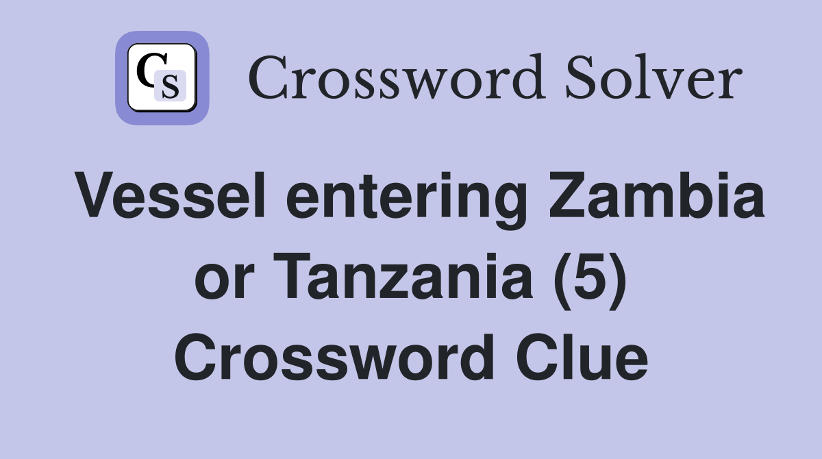 Vessel entering Zambia or Tanzania (5) Crossword Clue