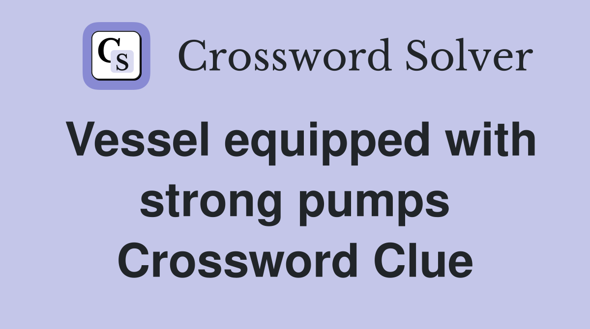 Vessel equipped with strong pumps Crossword Clue