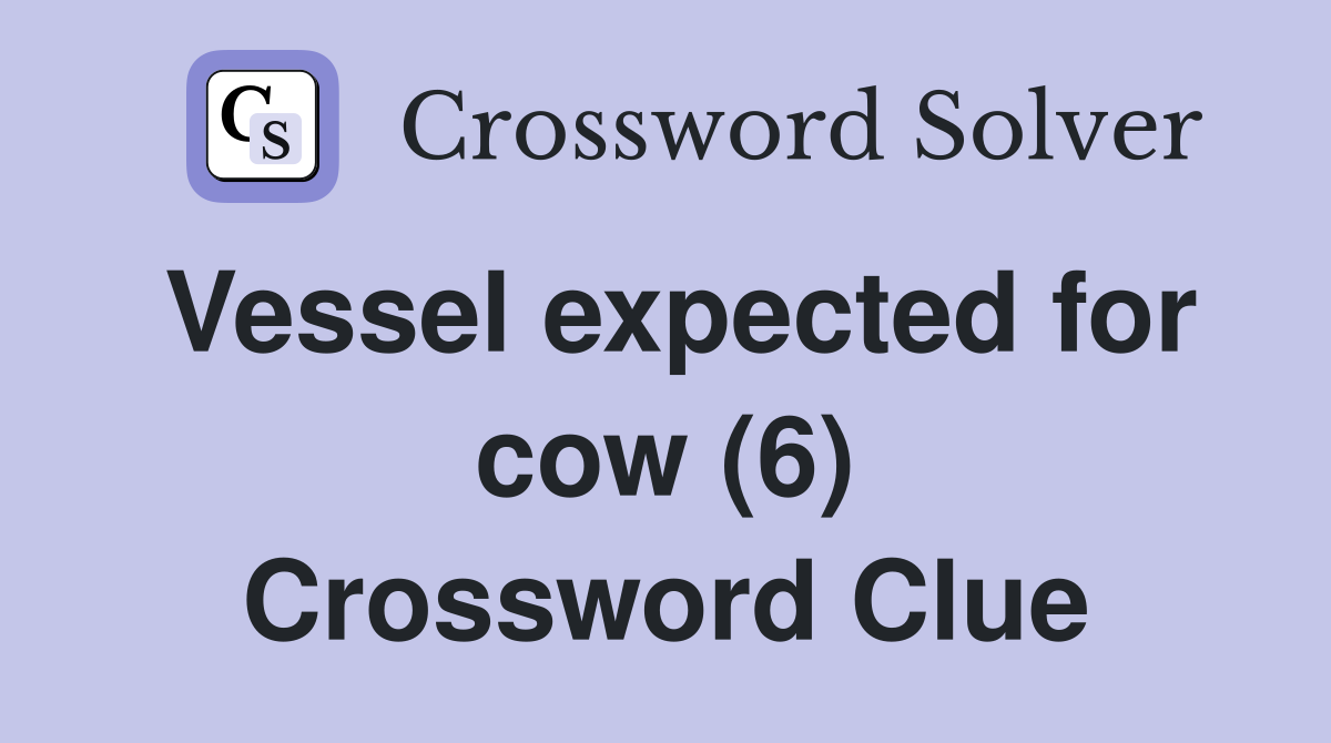 Vessel expected for cow (6) Crossword Clue
