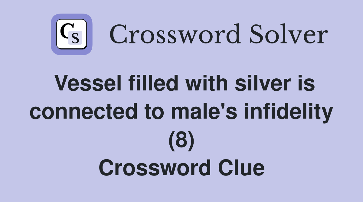 Vessel filled with silver is connected to male's infidelity (8) Crossword Clue