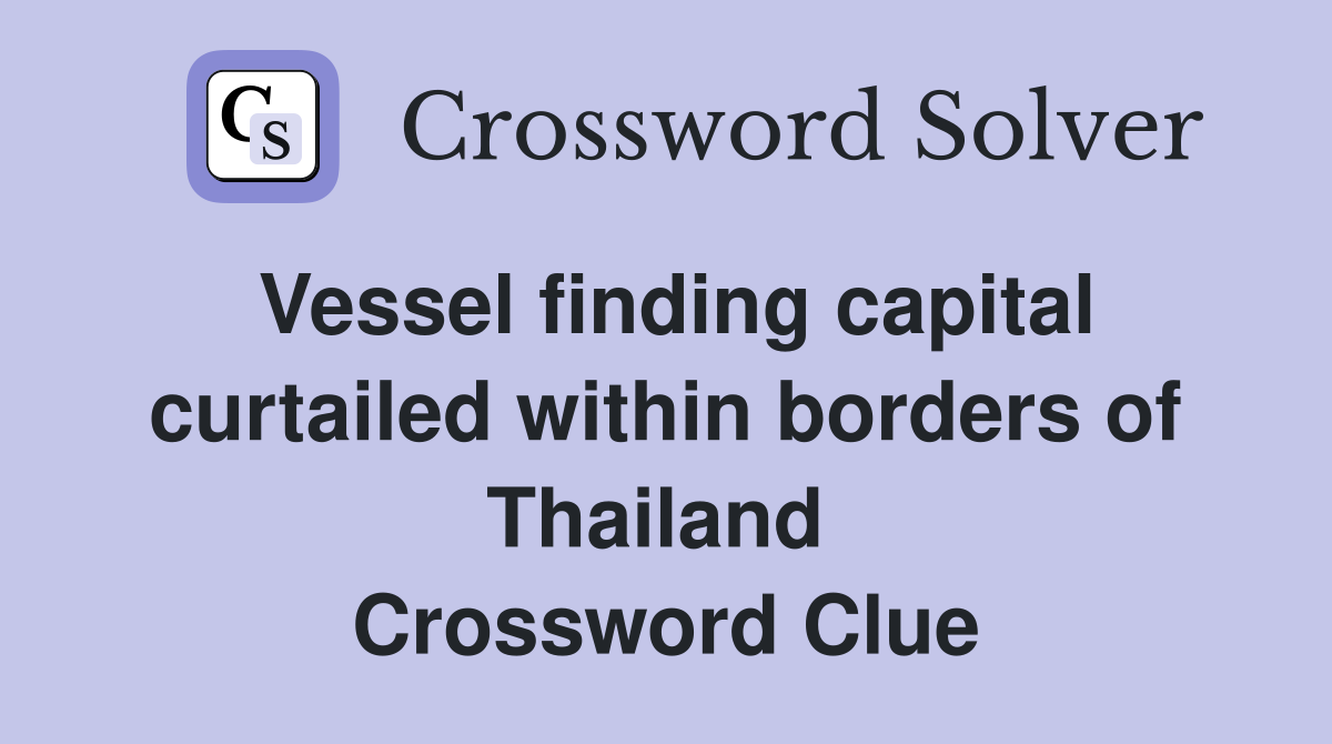 Vessel finding capital curtailed within borders of Thailand  Crossword Clue