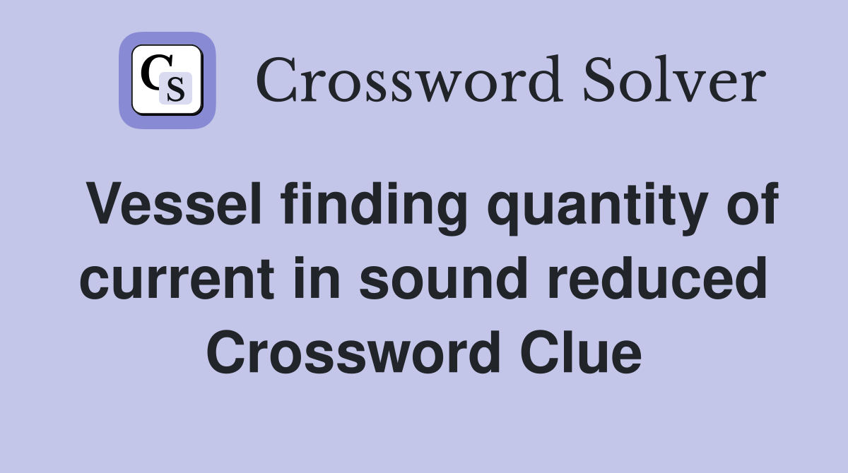 Vessel finding quantity of current in sound reduced Crossword Clue