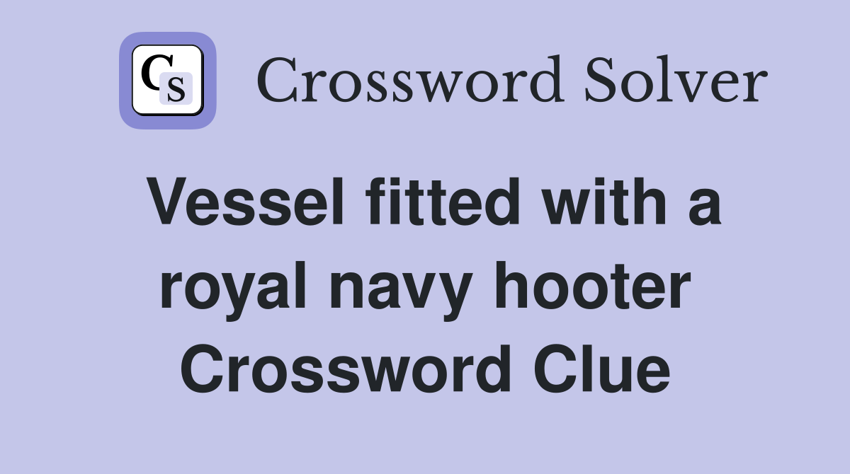 Vessel fitted with a royal navy hooter Crossword Clue