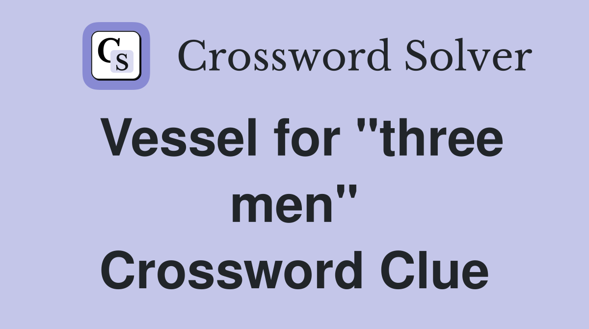 Vessel for "three men" Crossword Clue