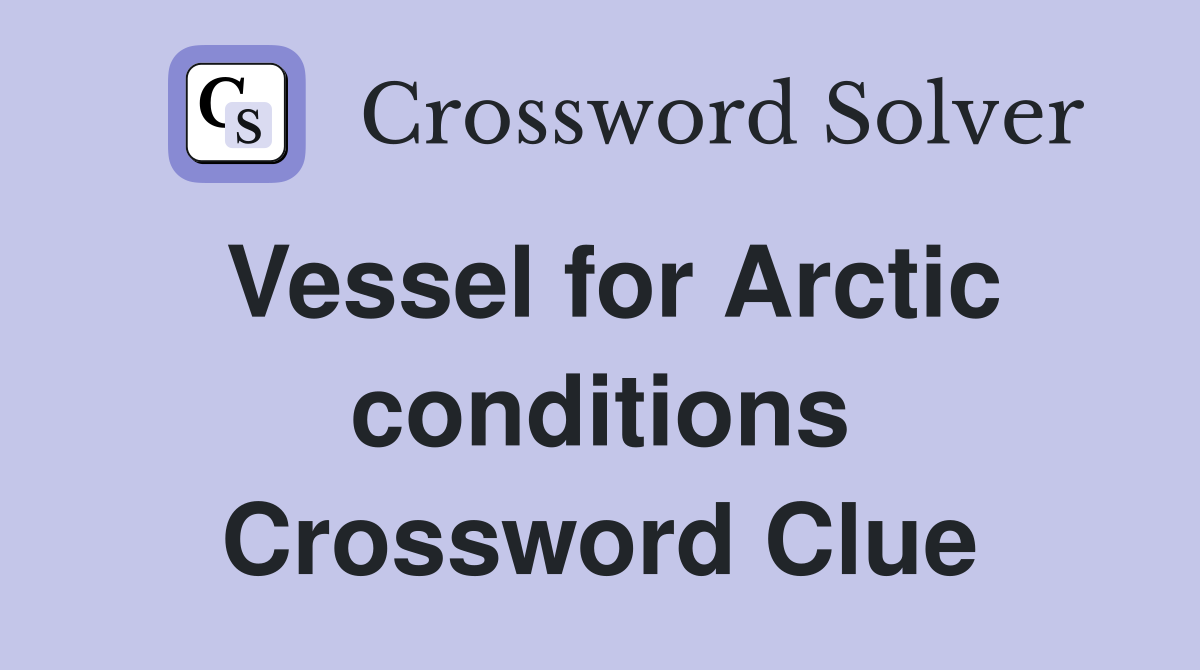 Vessel for Arctic conditions Crossword Clue