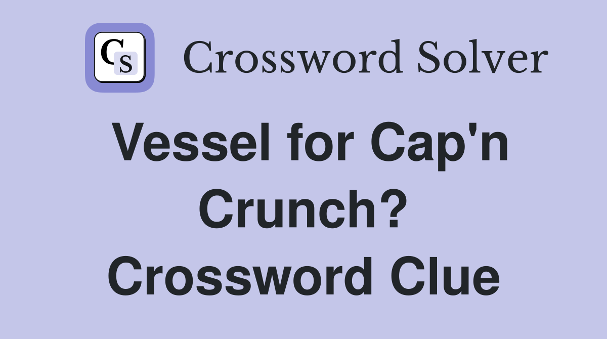 Vessel for Cap'n Crunch? Crossword Clue