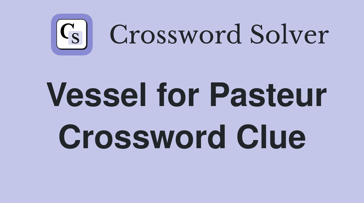 Vessel for Pasteur Crossword Clue
