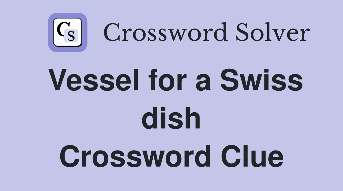 Vessel for a Swiss dish Crossword Clue