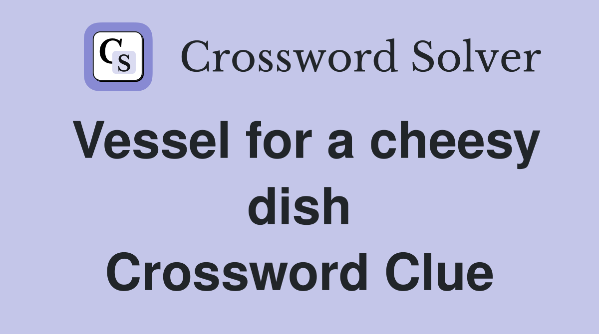 Vessel for a cheesy dish Crossword Clue