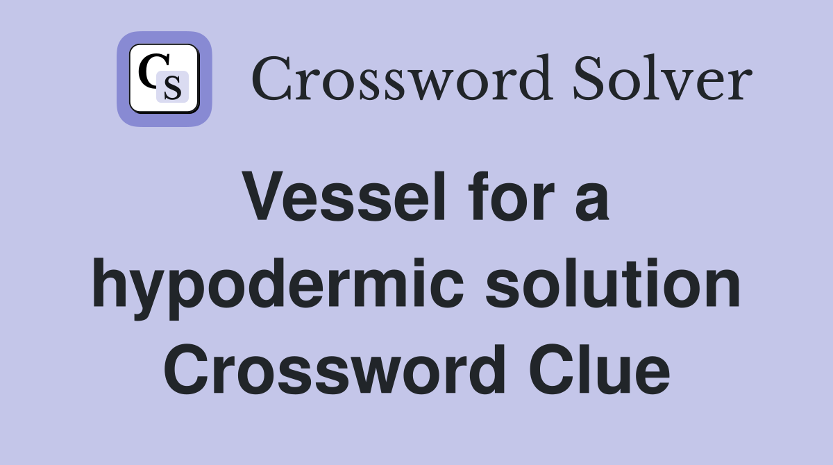 Vessel for a hypodermic solution Crossword Clue