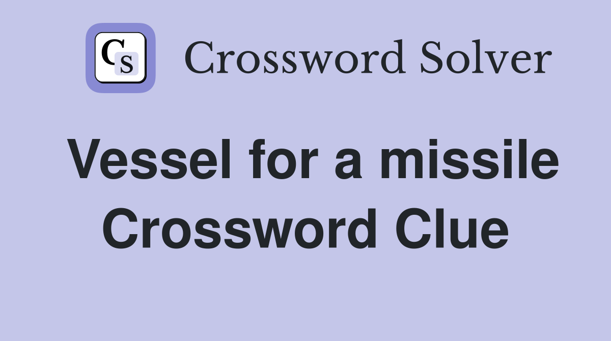 Vessel for a missile Crossword Clue