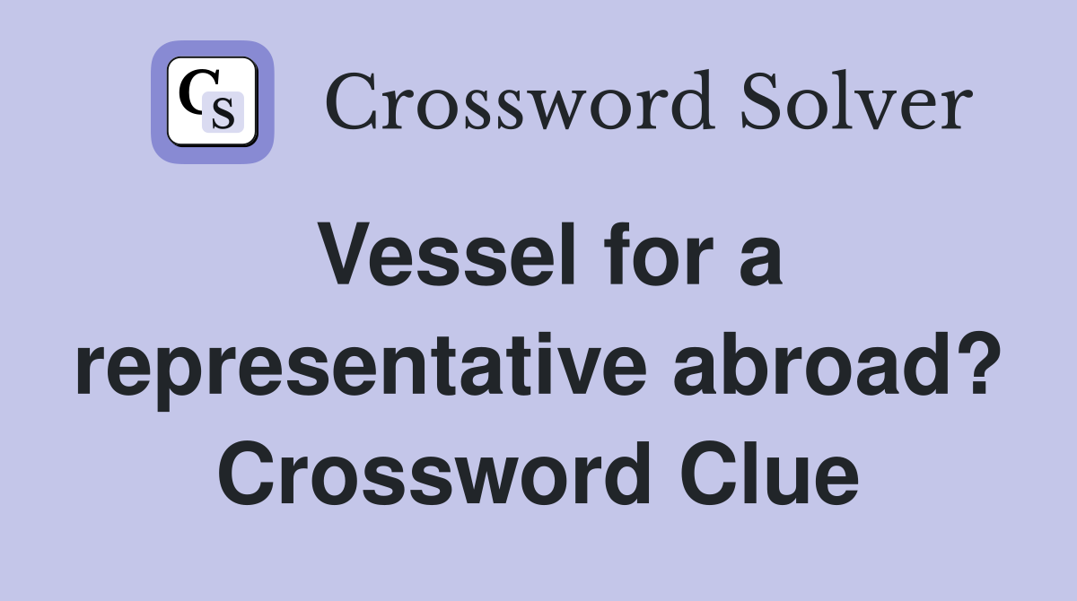 Vessel for a representative abroad? Crossword Clue
