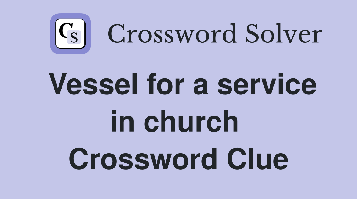 Vessel for a service in church  Crossword Clue