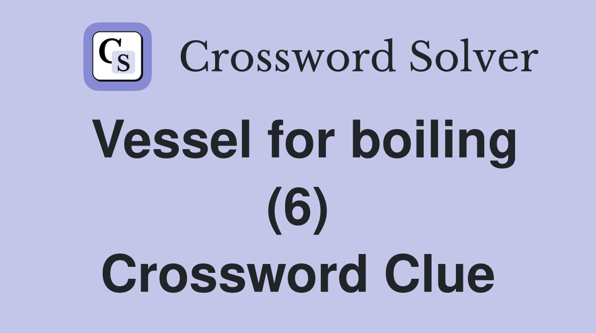 Vessel for boiling (6) Crossword Clue