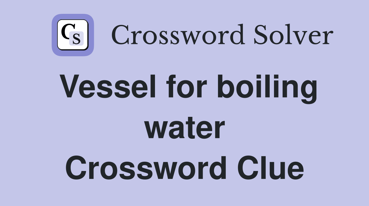 Vessel for boiling water Crossword Clue