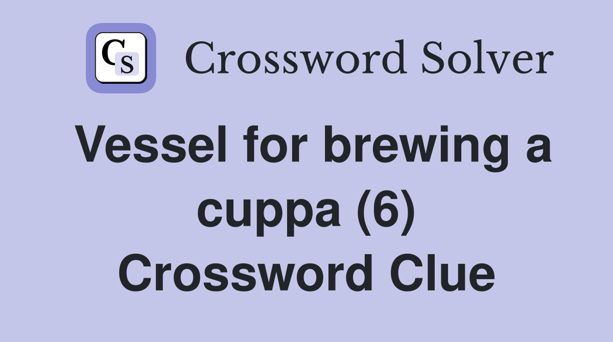 Vessel for brewing a cuppa (6) Crossword Clue