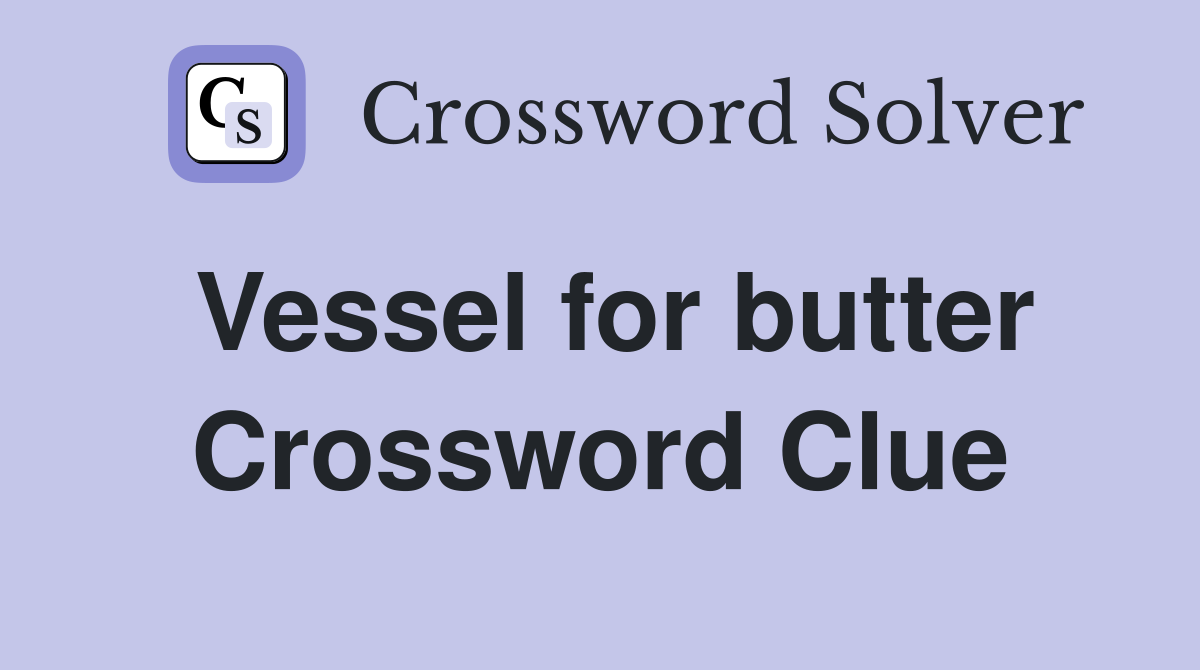 Vessel for butter Crossword Clue