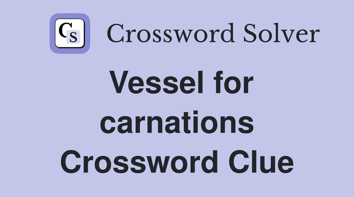 Vessel for carnations Crossword Clue
