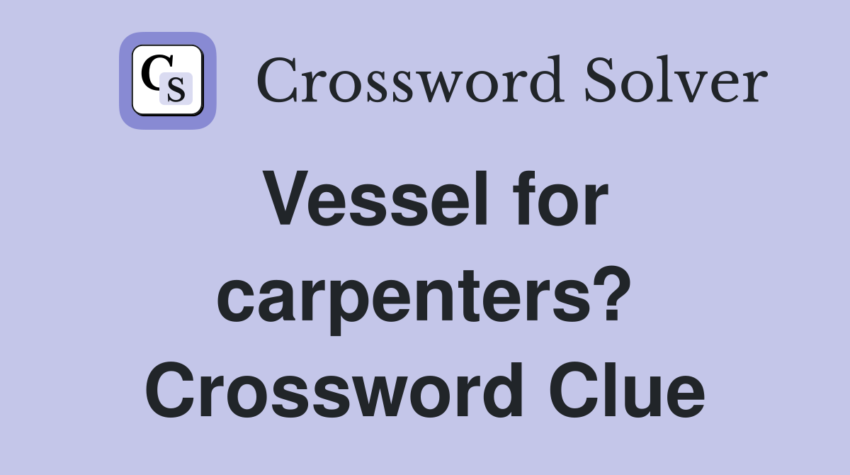 Vessel for carpenters? Crossword Clue