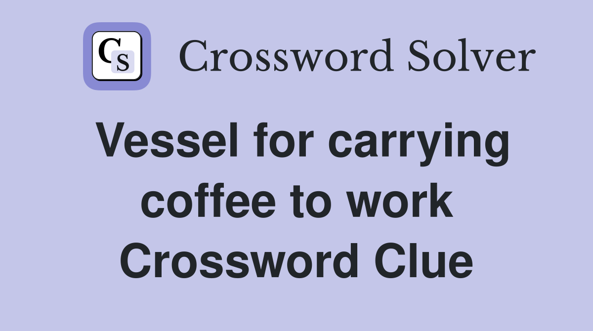 Vessel for carrying coffee to work Crossword Clue