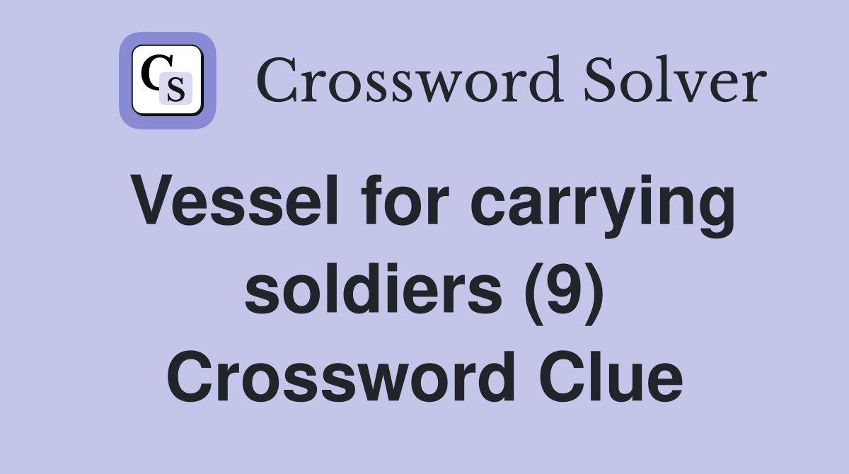 Vessel for carrying soldiers (9) Crossword Clue
