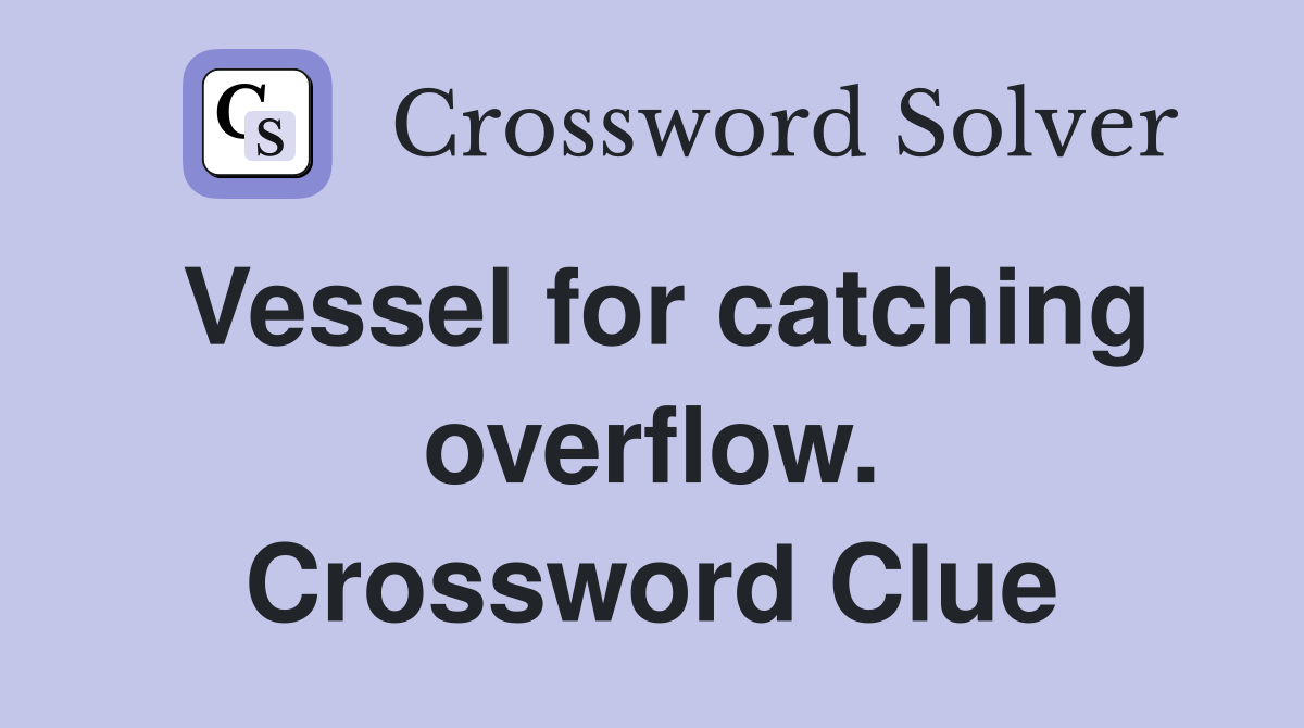 Vessel for catching overflow. Crossword Clue