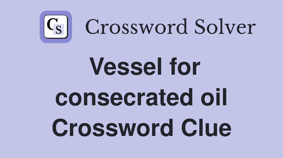 Vessel for consecrated oil Crossword Clue
