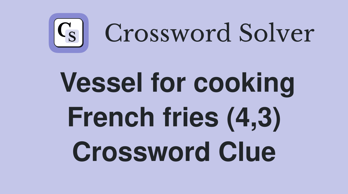Vessel for cooking French fries (4,3) Crossword Clue