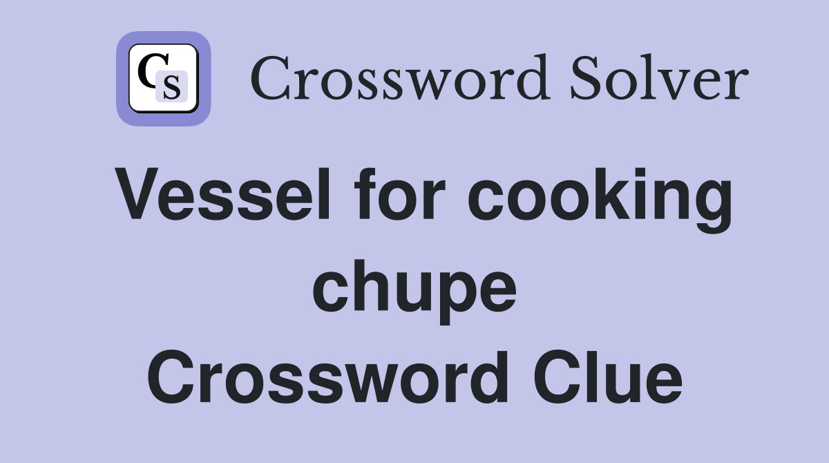 Vessel for cooking chupe Crossword Clue