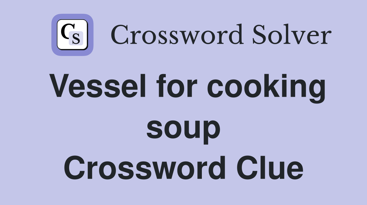 Vessel for cooking soup Crossword Clue