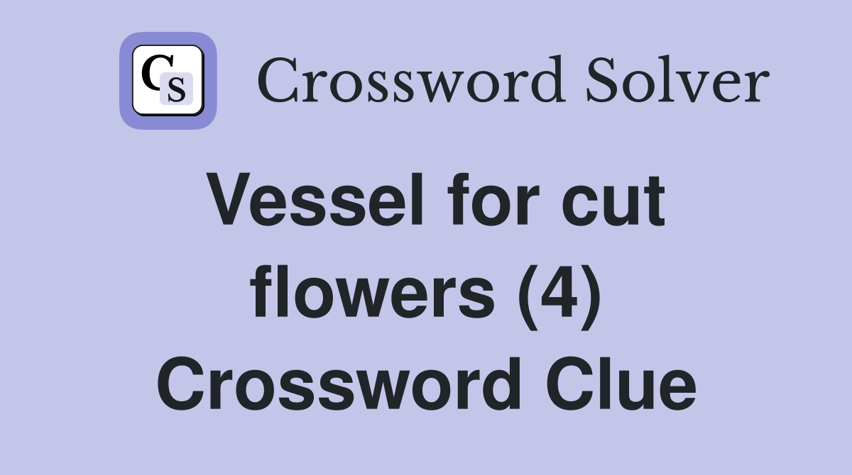 Vessel for cut flowers (4) Crossword Clue