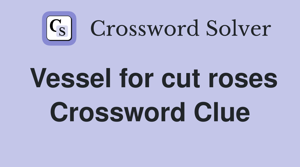 Vessel for cut roses Crossword Clue