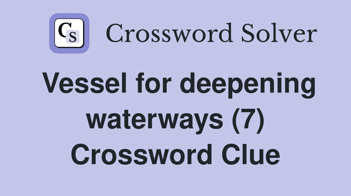 Vessel for deepening waterways (7) Crossword Clue