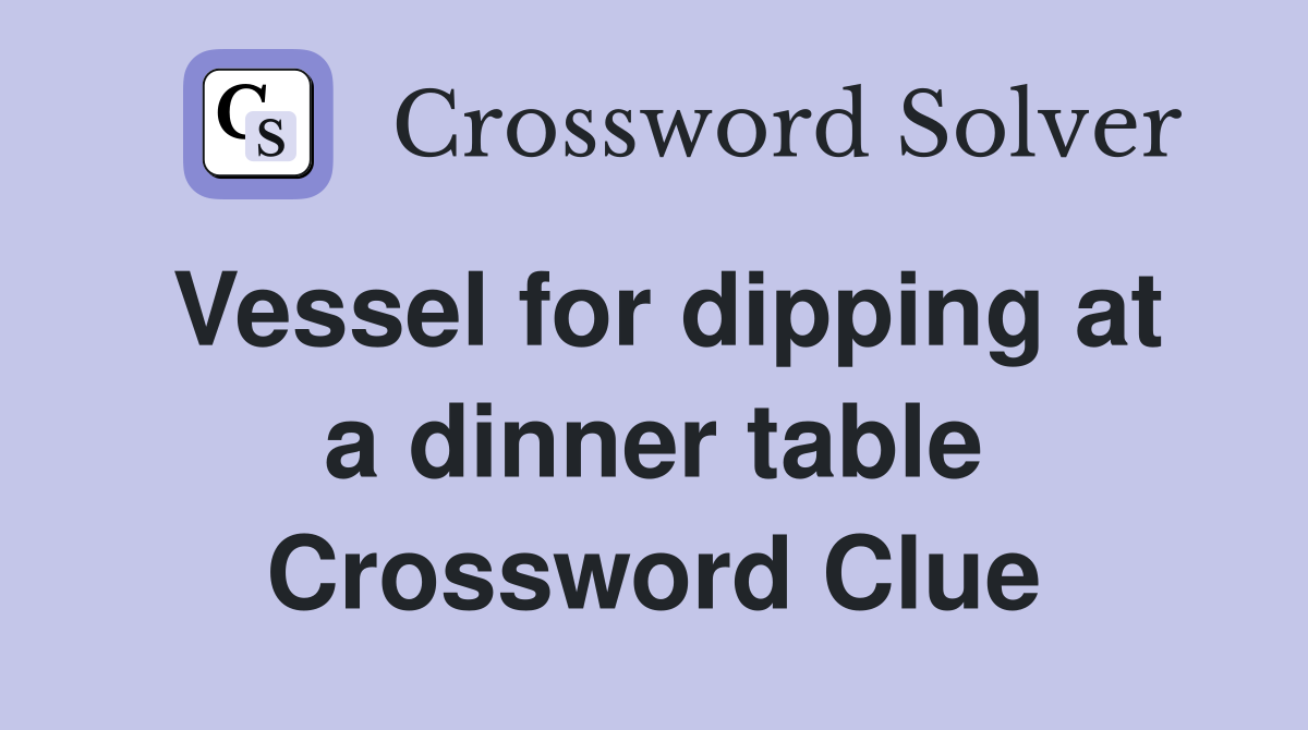 Vessel for dipping at a dinner table Crossword Clue