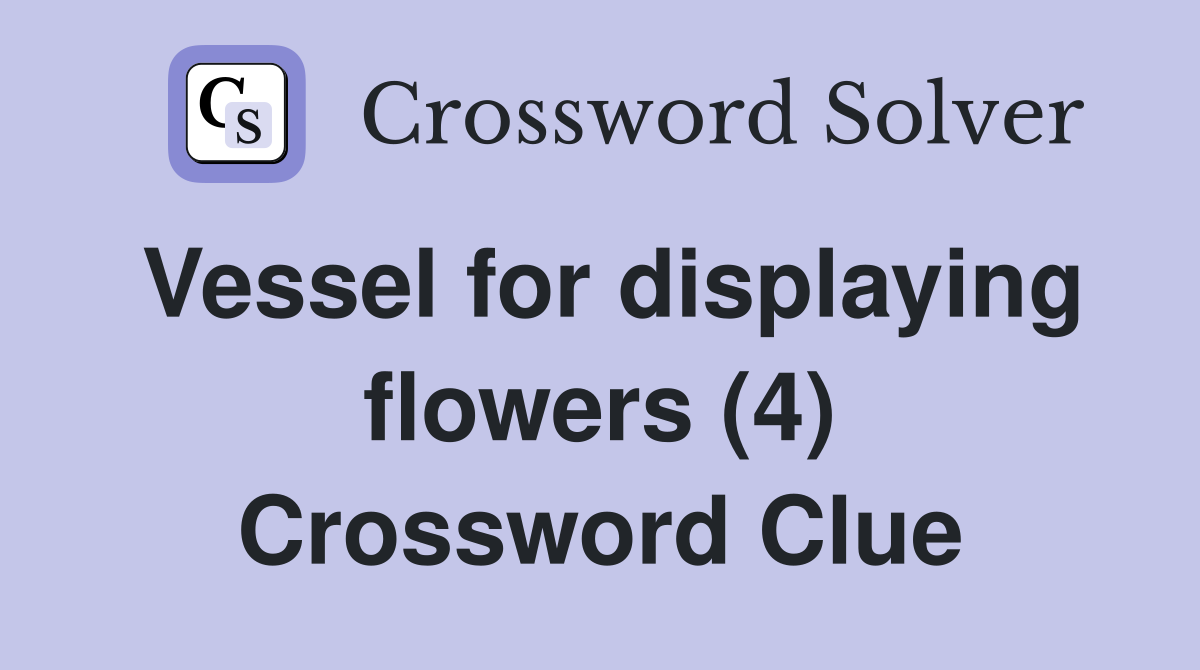 Vessel for displaying flowers (4) Crossword Clue