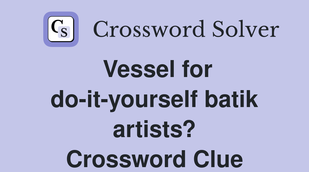 Vessel for do-it-yourself batik artists? Crossword Clue