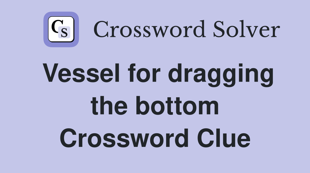 Vessel for dragging the bottom Crossword Clue