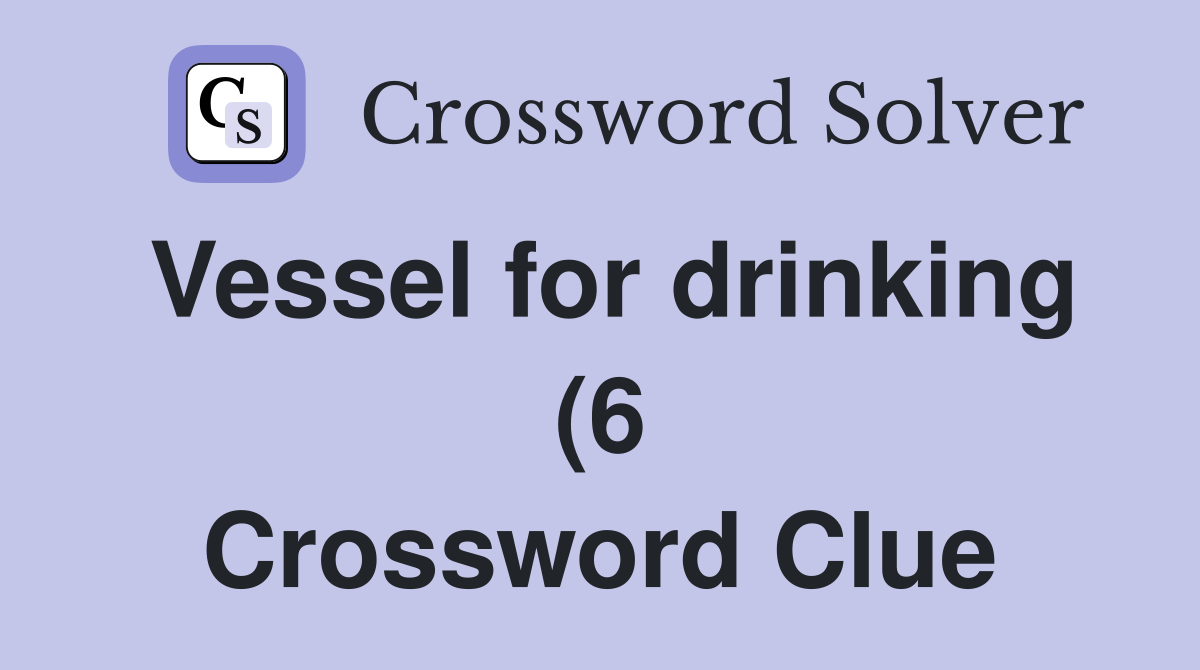 Vessel for drinking (6) Crossword Clue Answers Crossword Solver Vessel for drinking (6) Crossword Clue Answers Crossword Solver