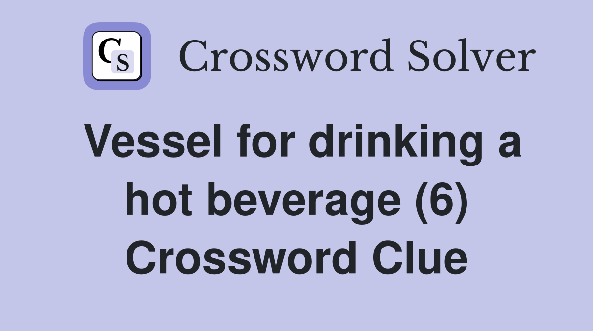 Vessel for drinking a hot beverage (6) Crossword Clue