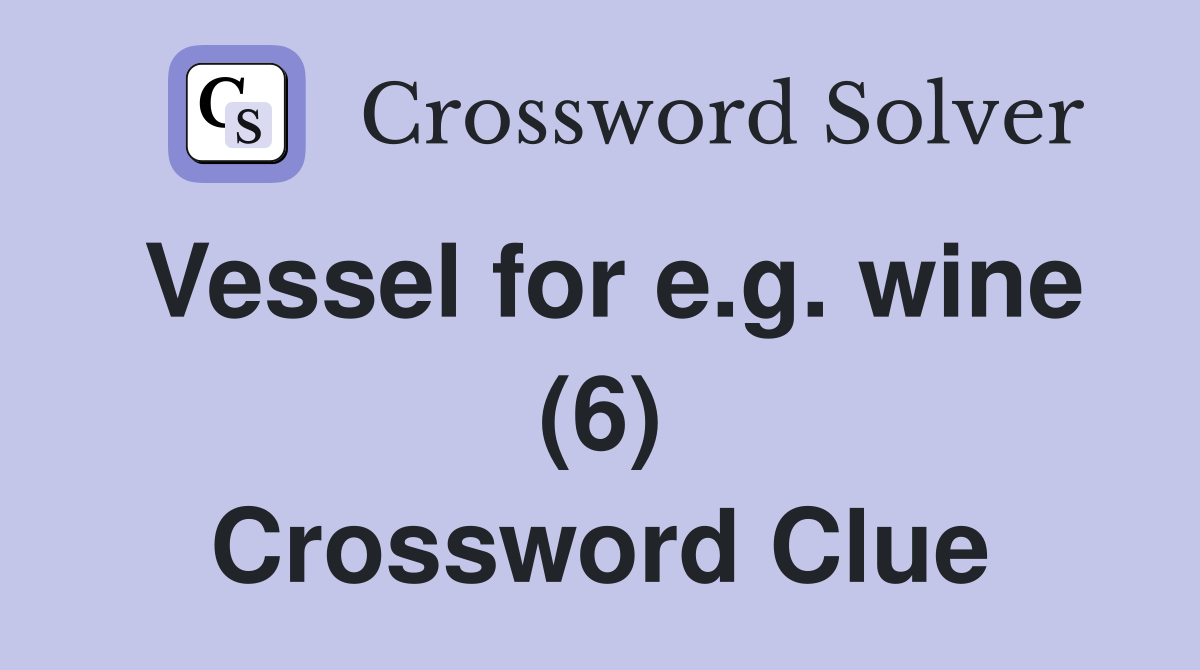 Vessel for e.g. wine (6) Crossword Clue